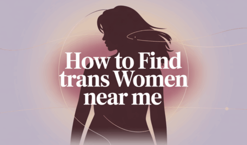 How to Find Trans Women Near Me: The Best Dating Options Available
